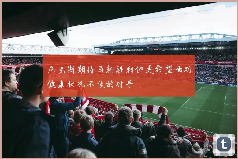 尼克斯期待马刺胜利但更希望面对健康状况不佳的对手