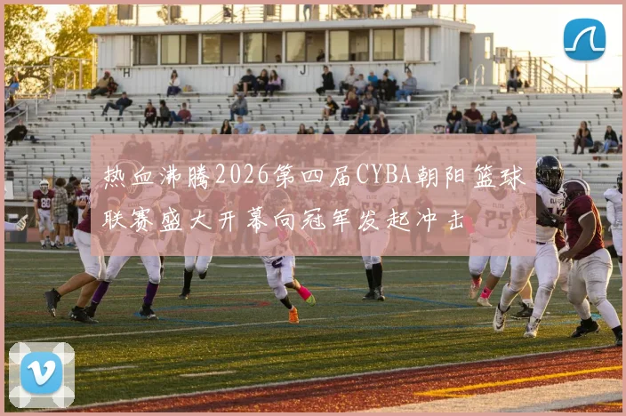 热血沸腾2026第四届CYBA朝阳篮球联赛盛大开幕向冠军发起冲击